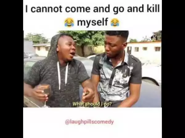 Video: LaughPills Comedy – I Can Not Come and go and Kill Myself